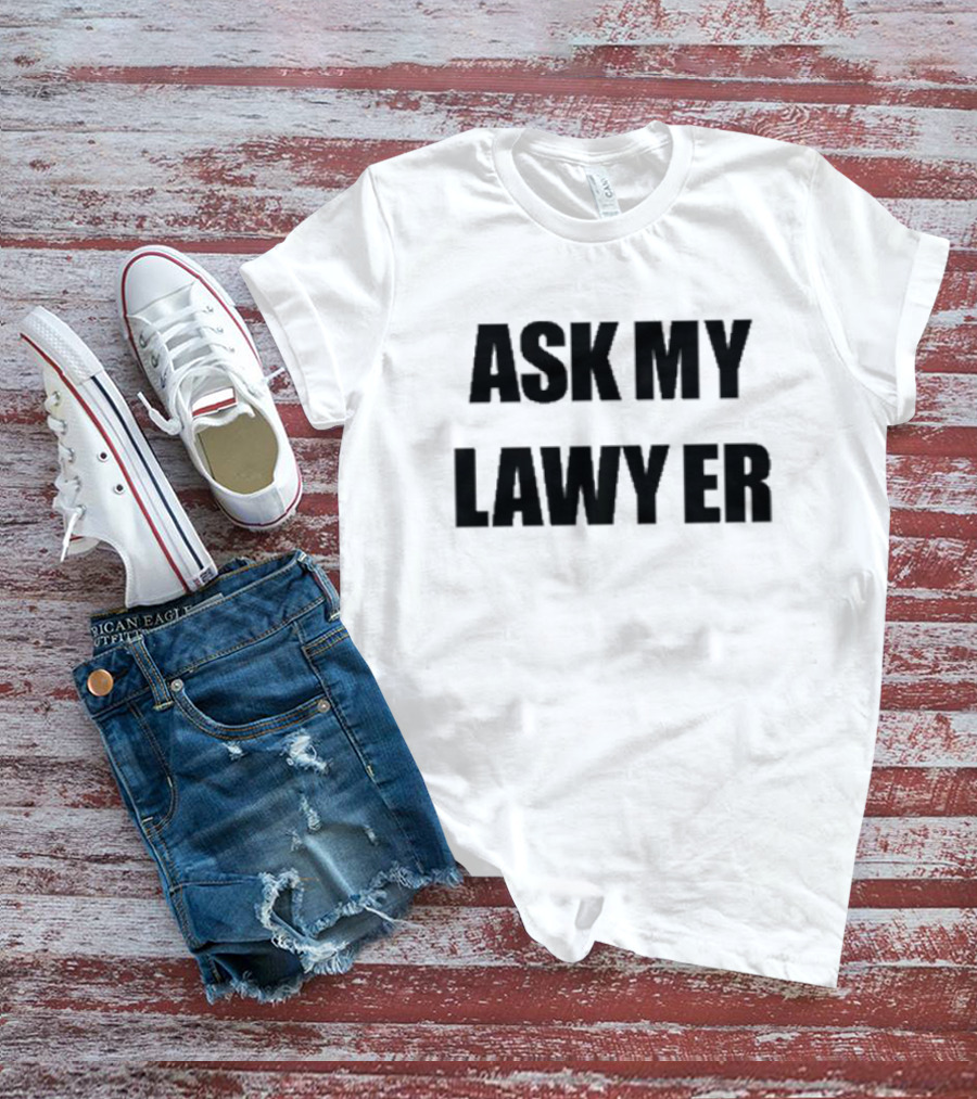 ASK MY LAWYER T-Shirt