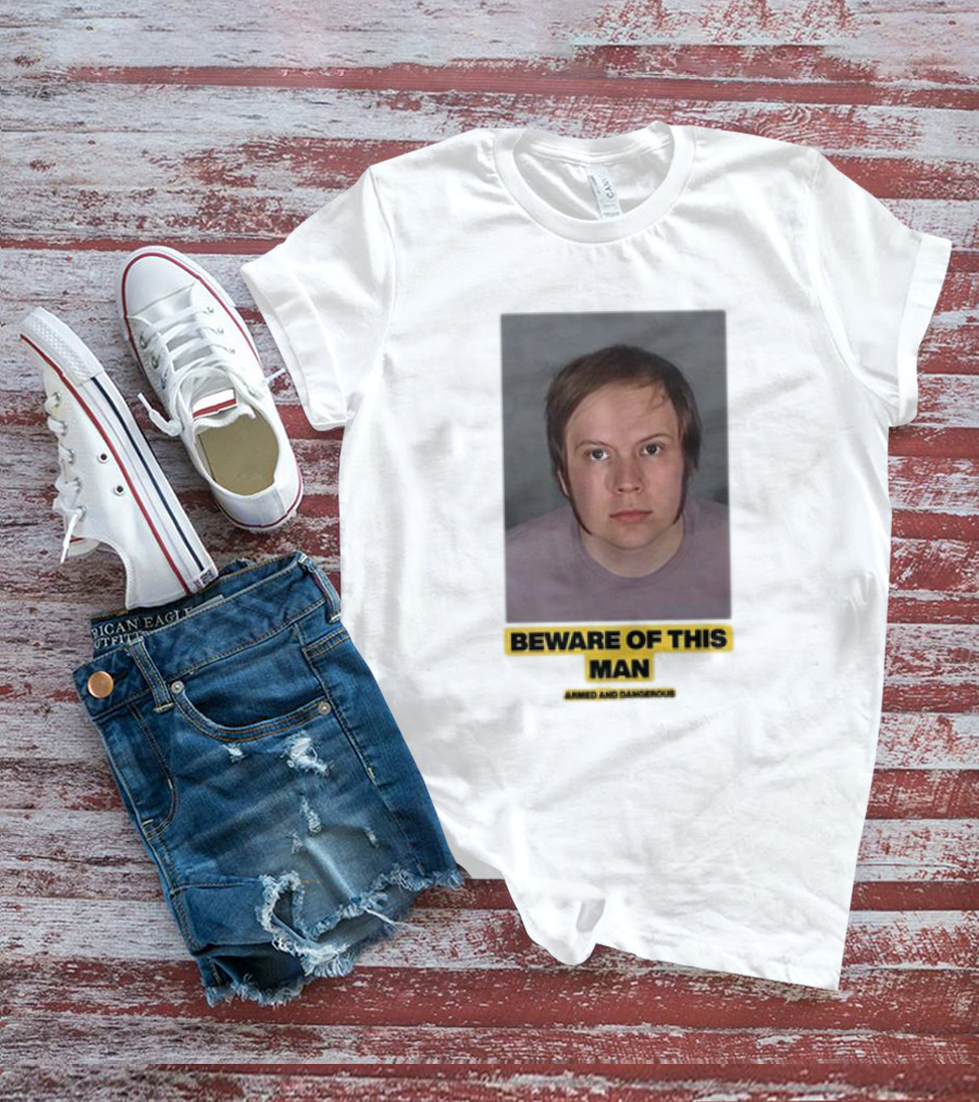 Beware Of This Man Armed And Dangerous T-Shirt