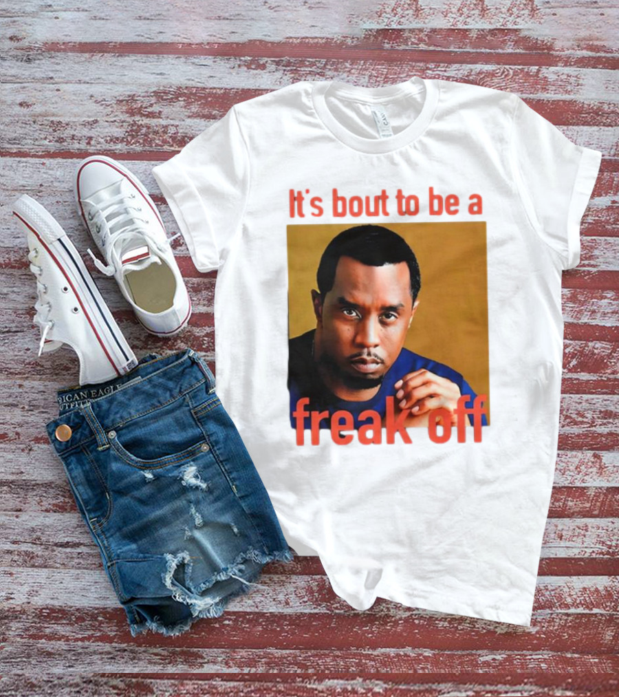 It's Bout To Be A Freak Off Diddy Face T-Shirt