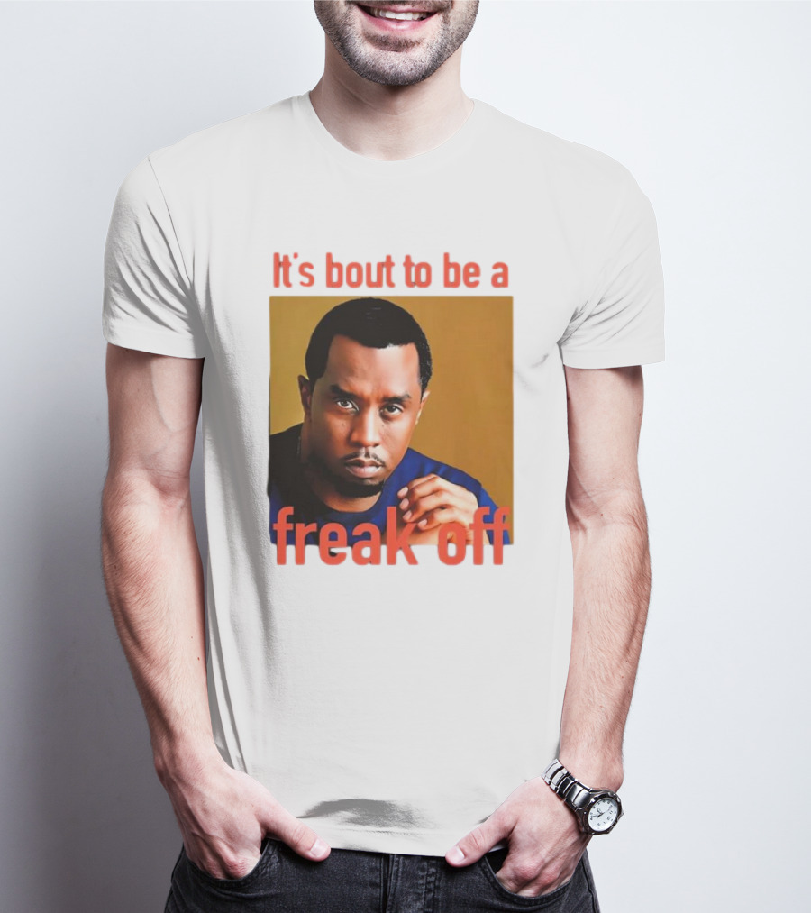 It's Bout To Be A Freak Off Diddy Face T-Shirt