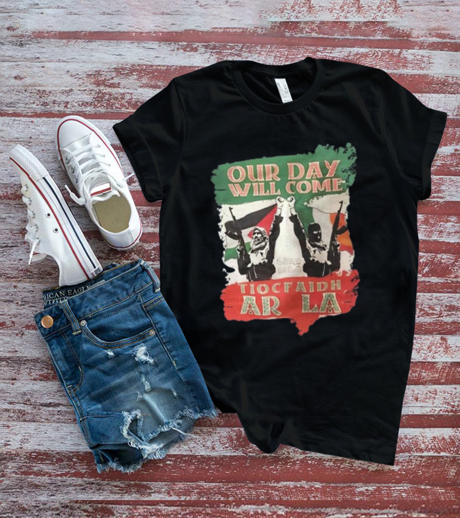 Our Day Will Come Tiocfaidh Ar La Flags And Protest T-Shirt