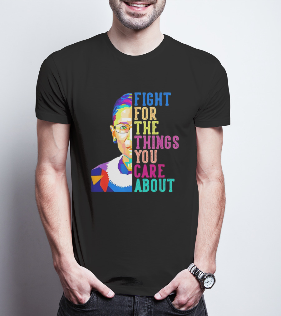 Ruth Bader Ginsburg Fight For The Things You Care About Colorful T-Shirt