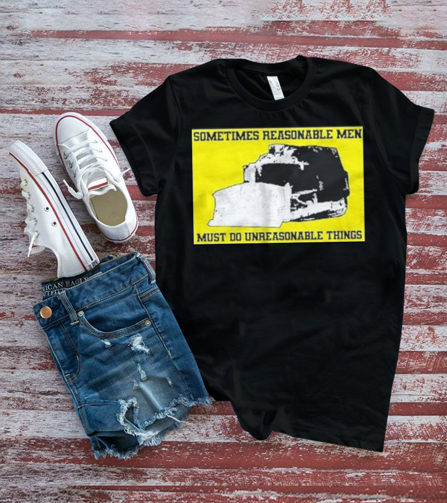 Sometimes Reasonable Men Must Do Unreasonable Things Killdozer T-Shirt