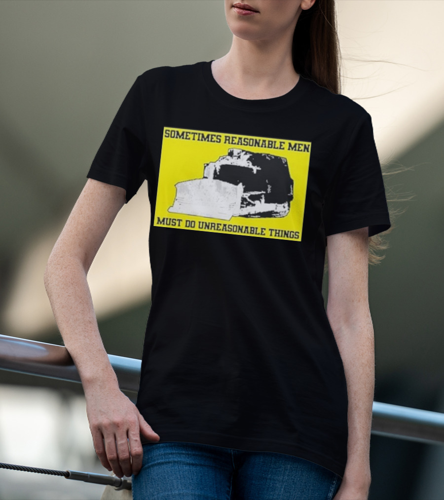 Sometimes Reasonable Men Must Do Unreasonable Things Killdozer T-Shirt