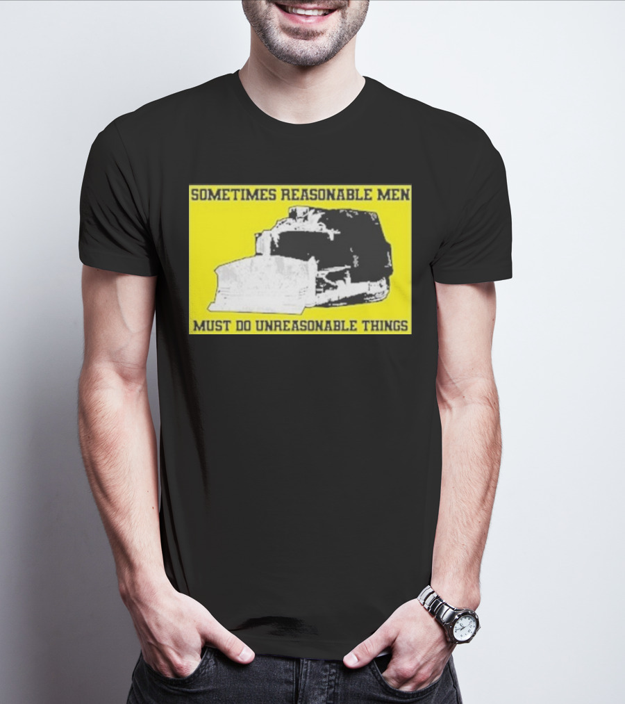 Sometimes Reasonable Men Must Do Unreasonable Things Killdozer T-Shirt