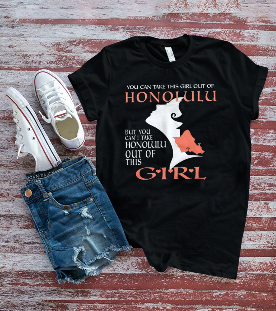 You Can Take This Girl Out Of Honolulu But You Can’t Take Honolulu Out Of This Girl Hawaiian Map T-Shirt