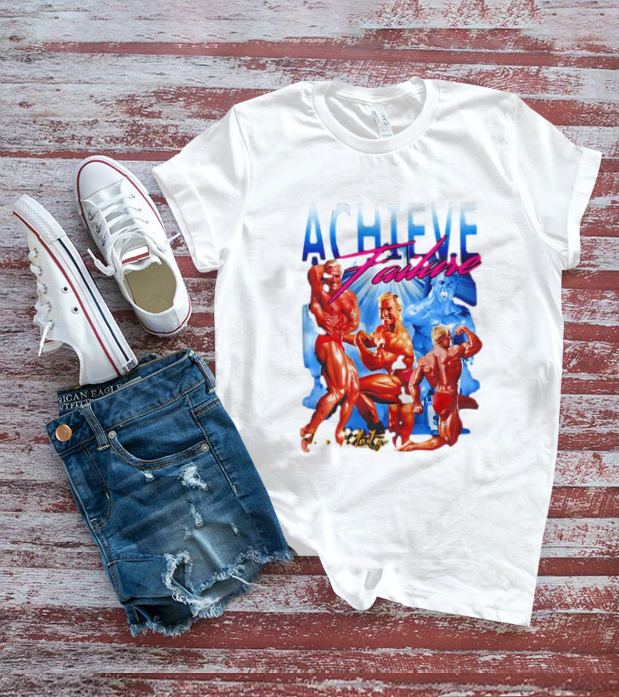 Achieve Failure Tom Platz Bodybuilding Motivation T-Shirt