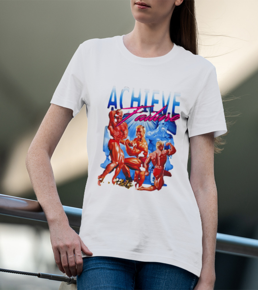 Achieve Failure Tom Platz Bodybuilding Motivation T-Shirt