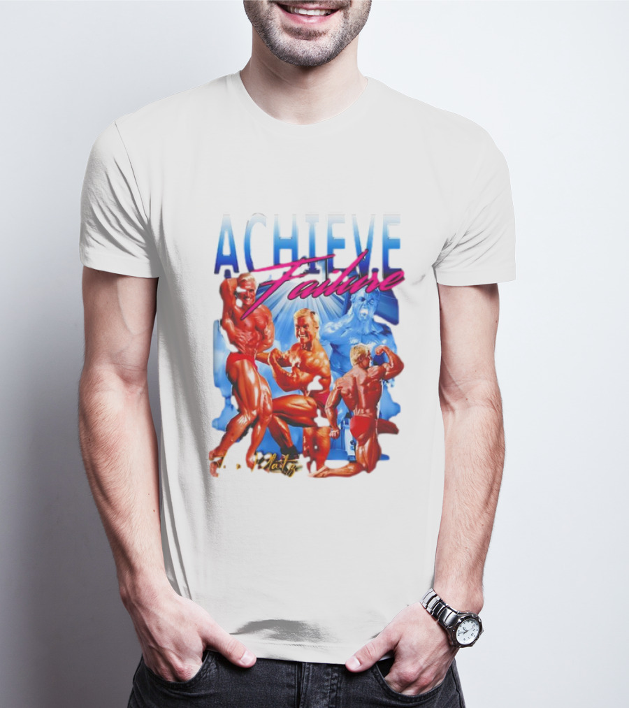 Achieve Failure Tom Platz Bodybuilding Motivation T-Shirt