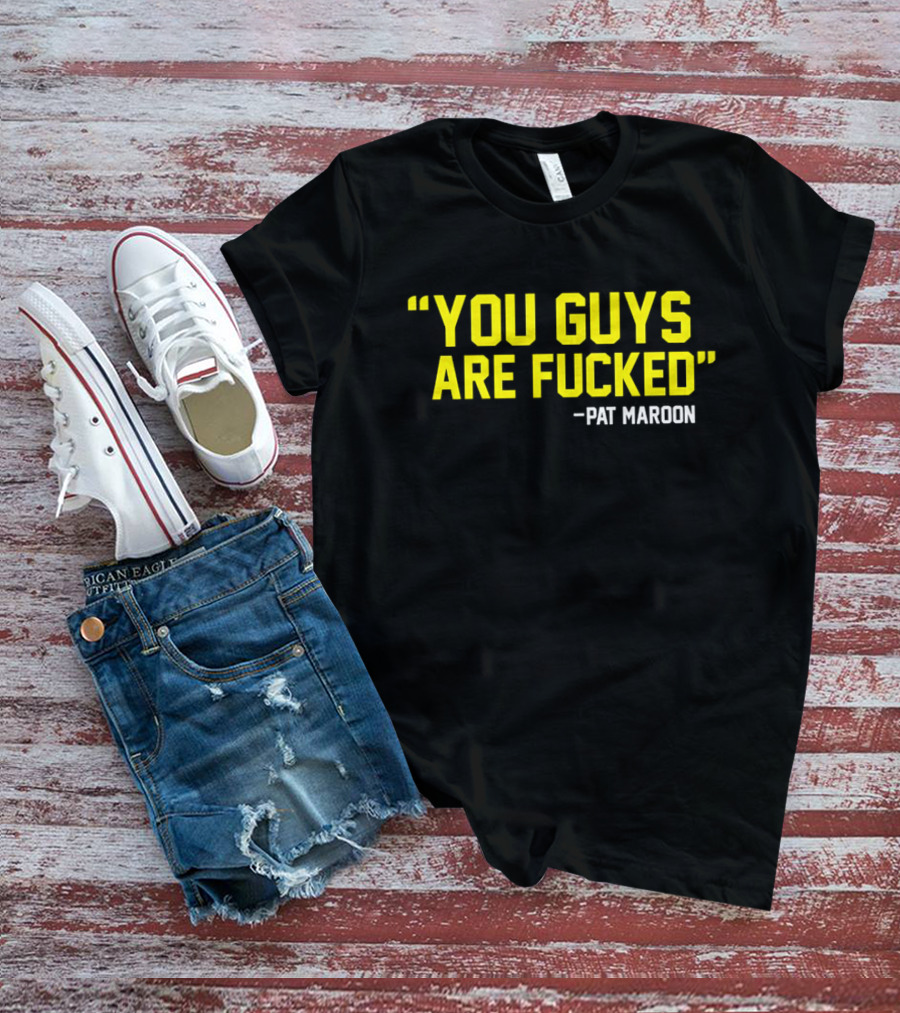 Pat Maroon Quote You Guys Are Fcked T-Shirt