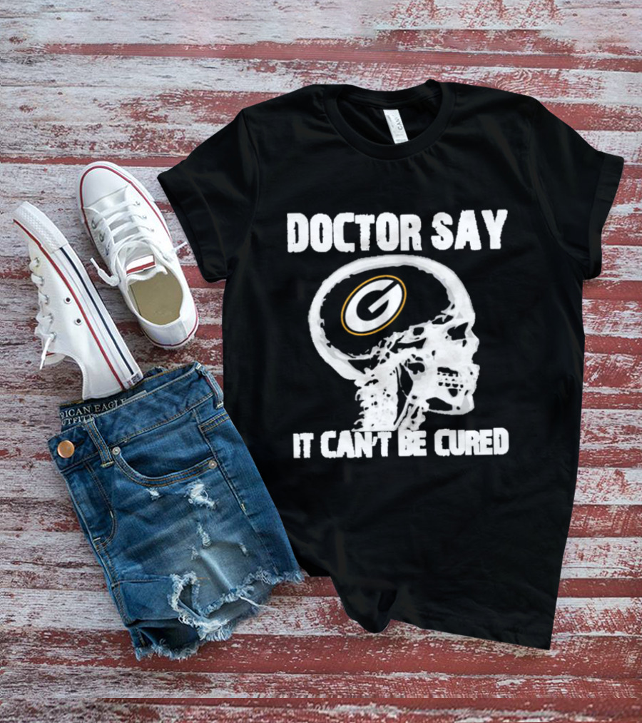 Doctor Say It Can't Be Cured Green Bay Packers Skull T-Shirt