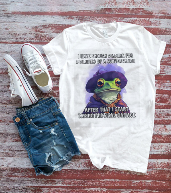 Frog Witch I Have Enough Stamina For 3 Minutes Of A Conversation After That I Start Taking Physical Damage T-Shirt