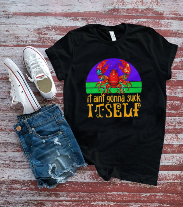 Crawfish Mardi Gras It Ain't Gonna Suck Itself T-Shirt