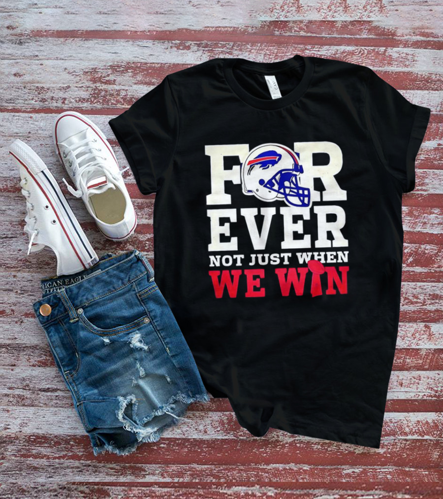 Buffalo Bills Forever Loyalty Not Just When We Win Helmet T-Shirt