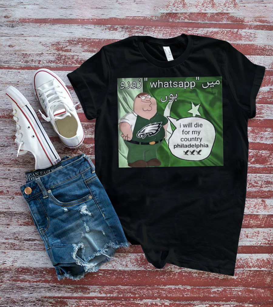 Peter Griffin Philadelphia Eagles I Will Die For My Country Pakistan Flag WhatsApp T-Shirt