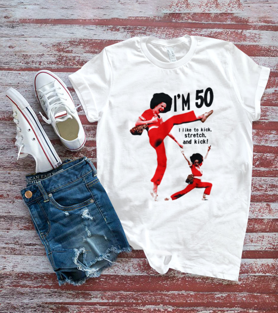 Sally O’Malley I’m 50 I Like To Kick Stretch And Kick Enthusiastic Pose T-Shirt