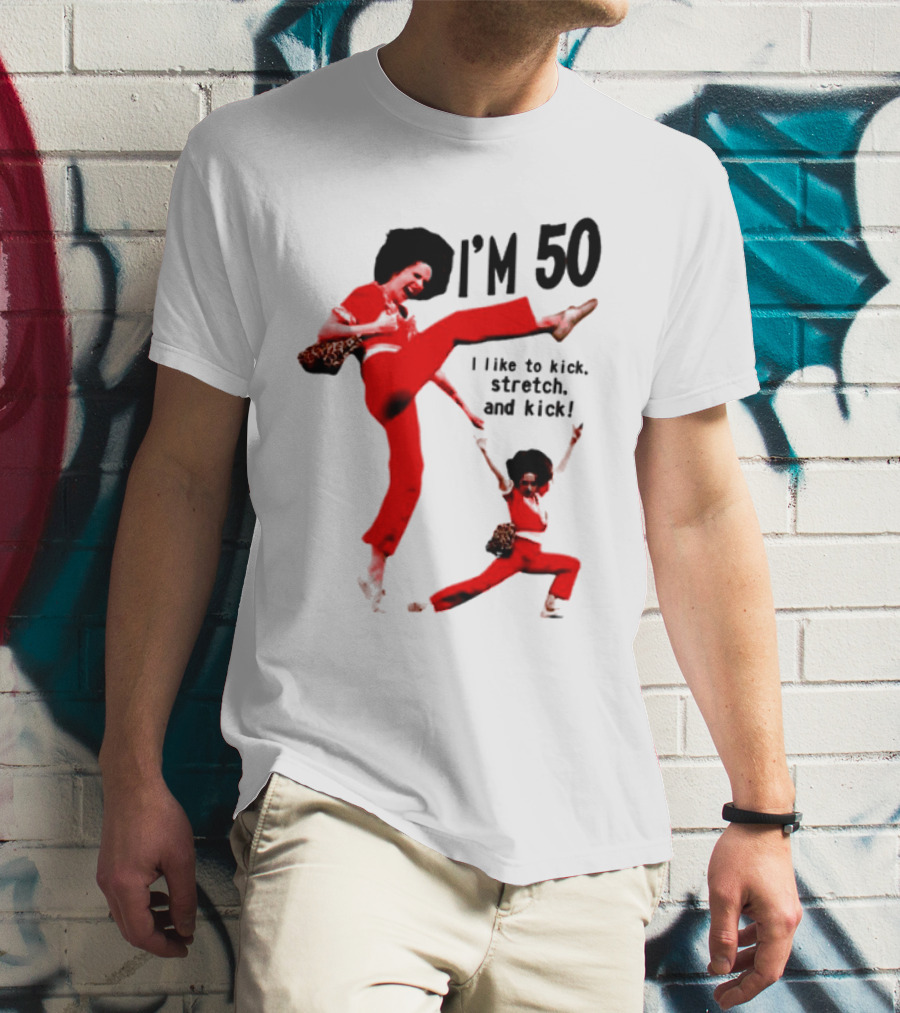 Sally O’Malley I’m 50 I Like To Kick Stretch And Kick Enthusiastic Pose T-Shirt