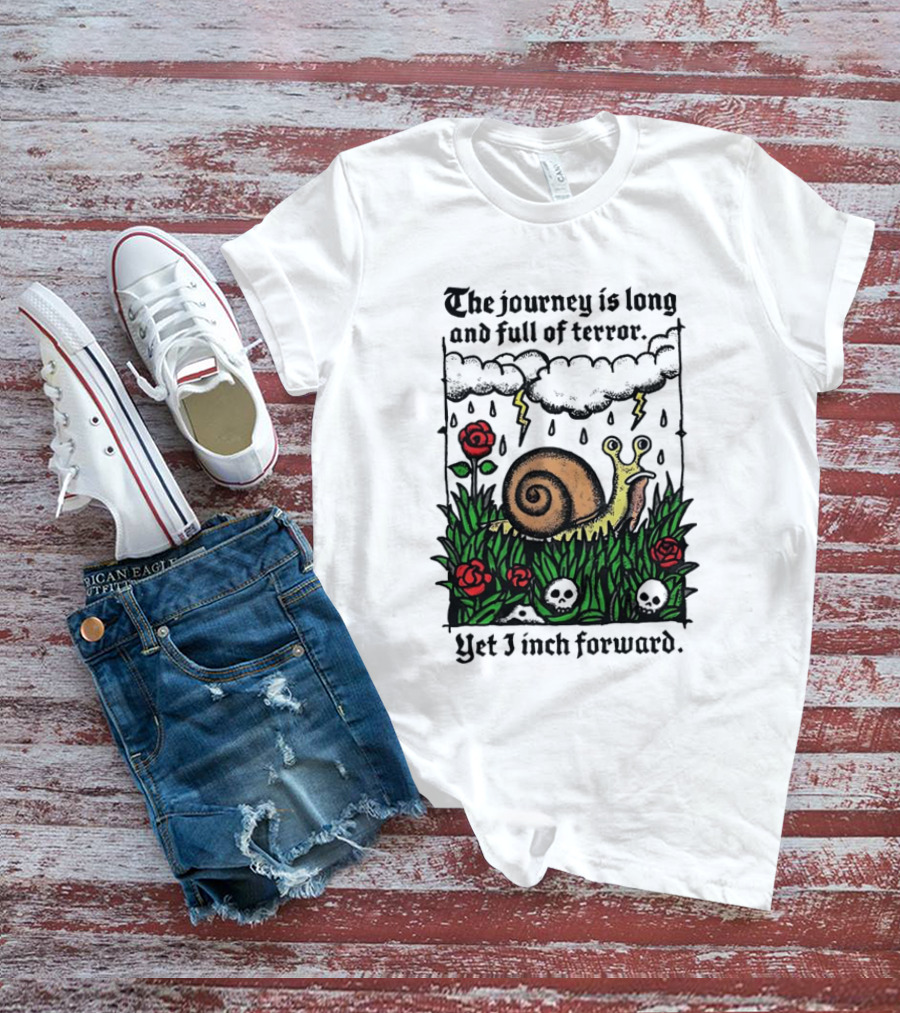 The Journey Is Long And Full Of Terror With Snail, Lightning, Skulls, And Roses Yet I Inch Forward T-Shirt