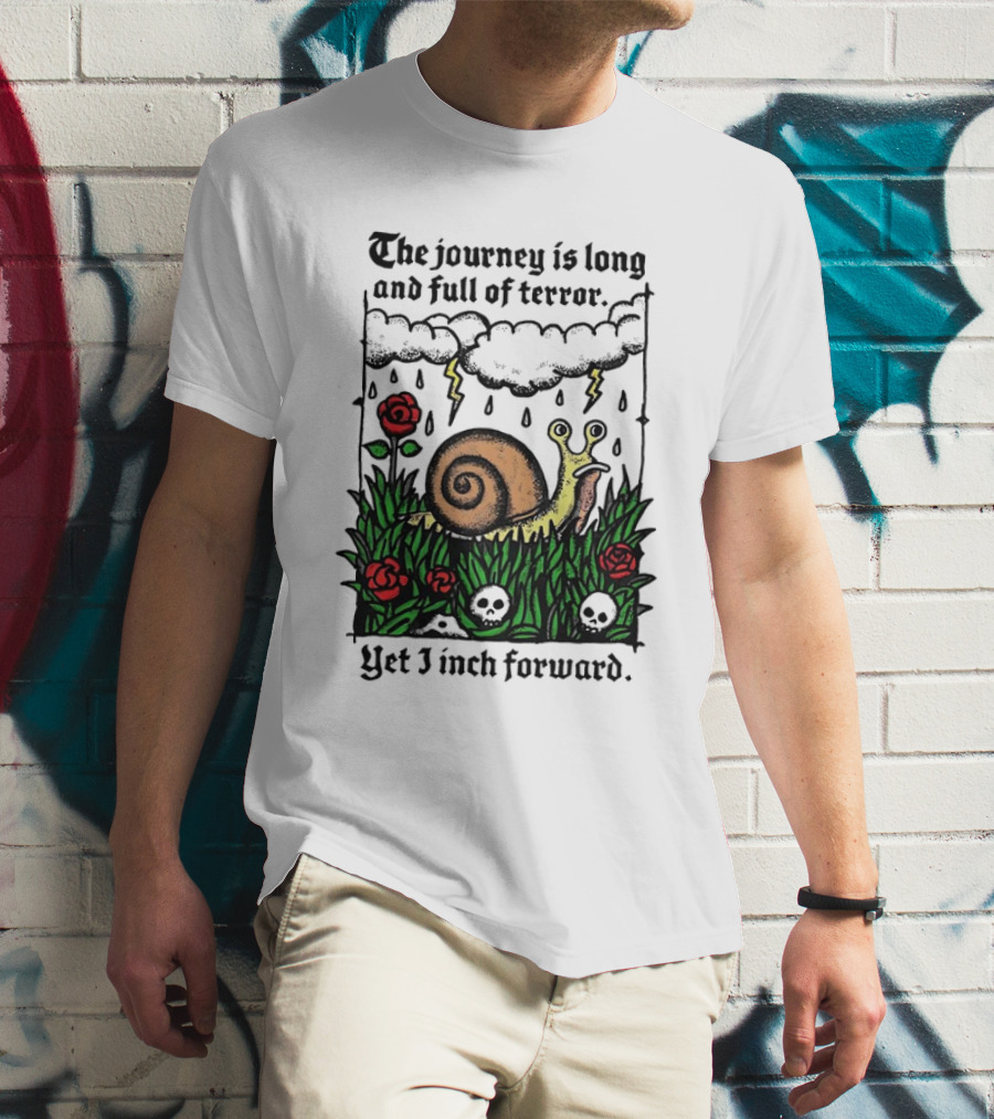 The Journey Is Long And Full Of Terror With Snail, Lightning, Skulls, And Roses Yet I Inch Forward T-Shirt