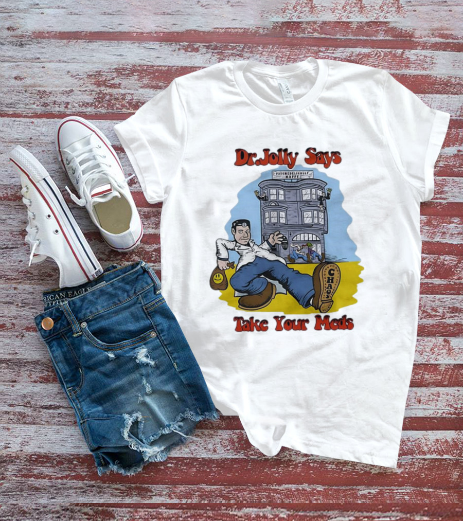 Dr. Jolly Says Take Your Meds Psychologically Happy Chaser T-Shirt