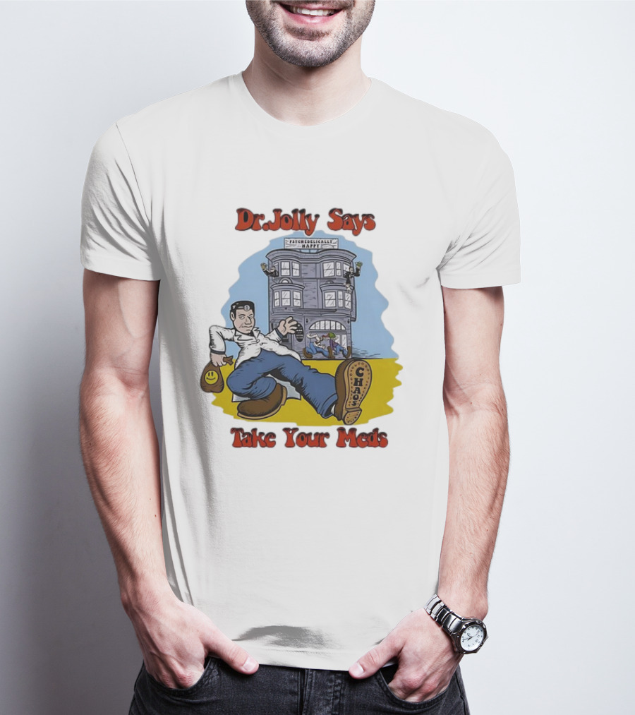 Dr. Jolly Says Take Your Meds Psychologically Happy Chaser T-Shirt