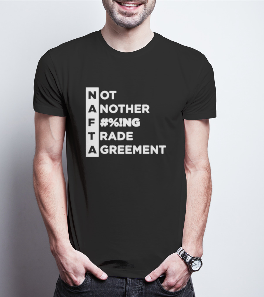 Not Another %#NG Trade Agreement NAFTA T-Shirt