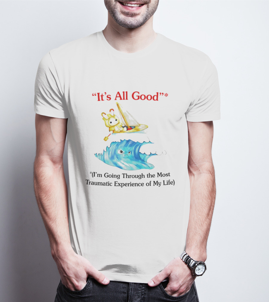 It’s All Good I'm Going Through The Most Traumatic Experience Of My Life Cartoon Sailboat Wave T-Shirt