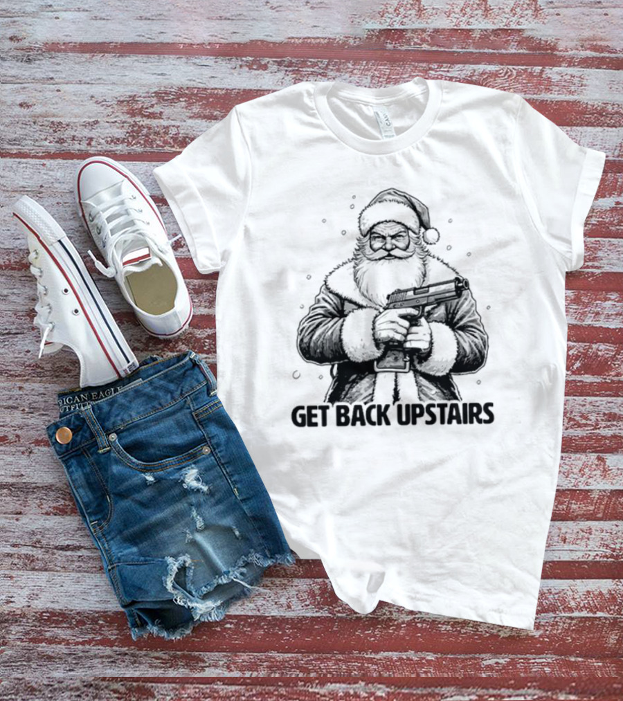 Santa Get Back Upstairs T-Shirt