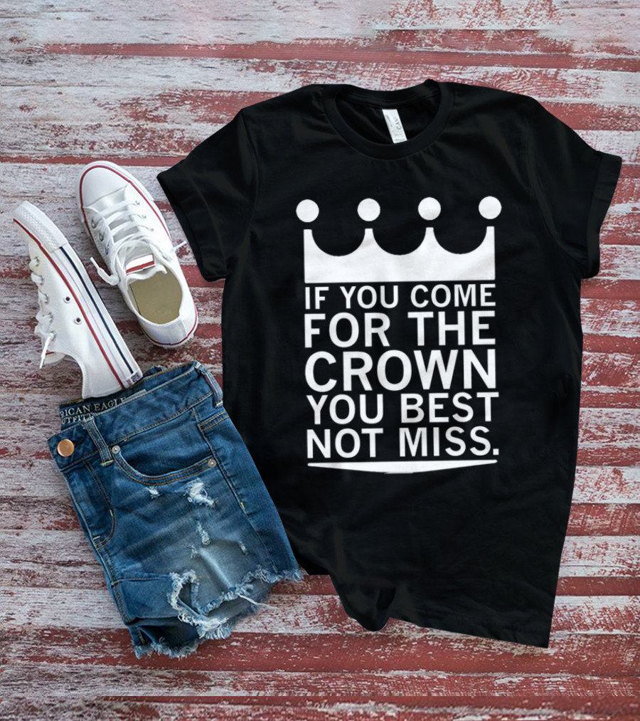If You Come For The Crown You Best Not Miss Motivational Crown Symbol Typography T-Shirt
