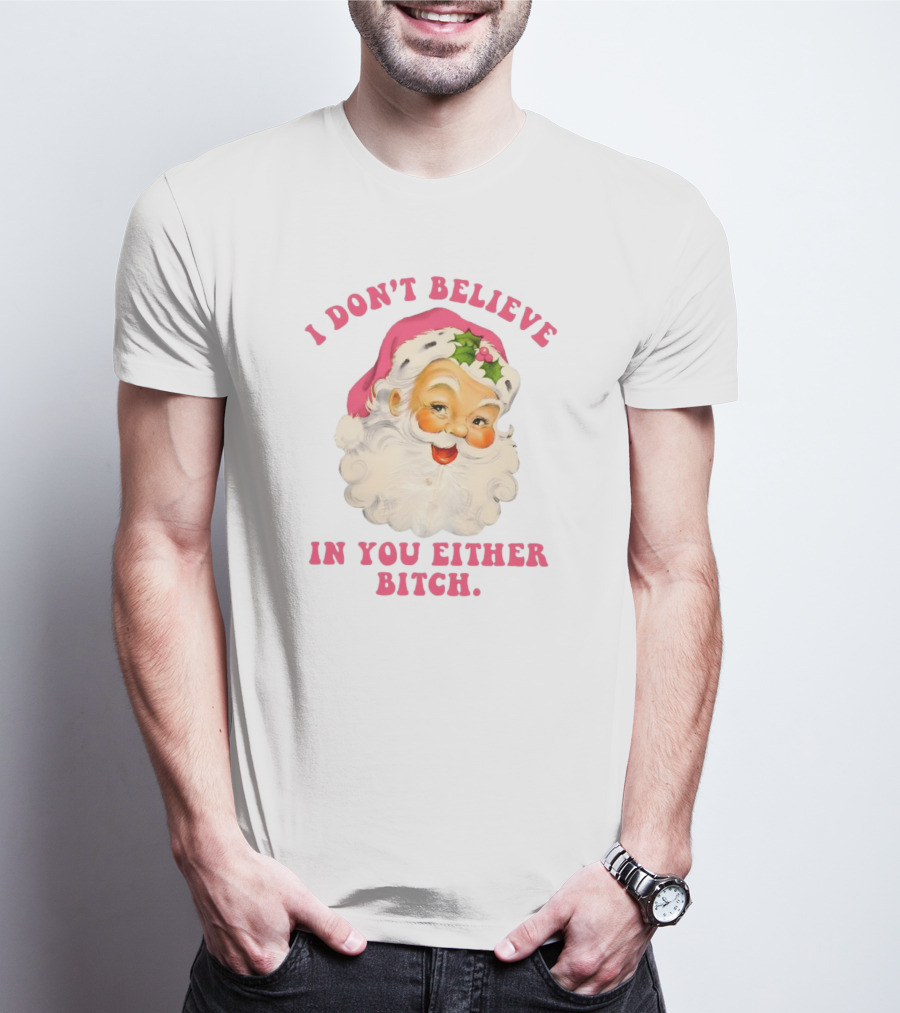 I Don’t Believe In You Either Bitch Santa T-Shirt