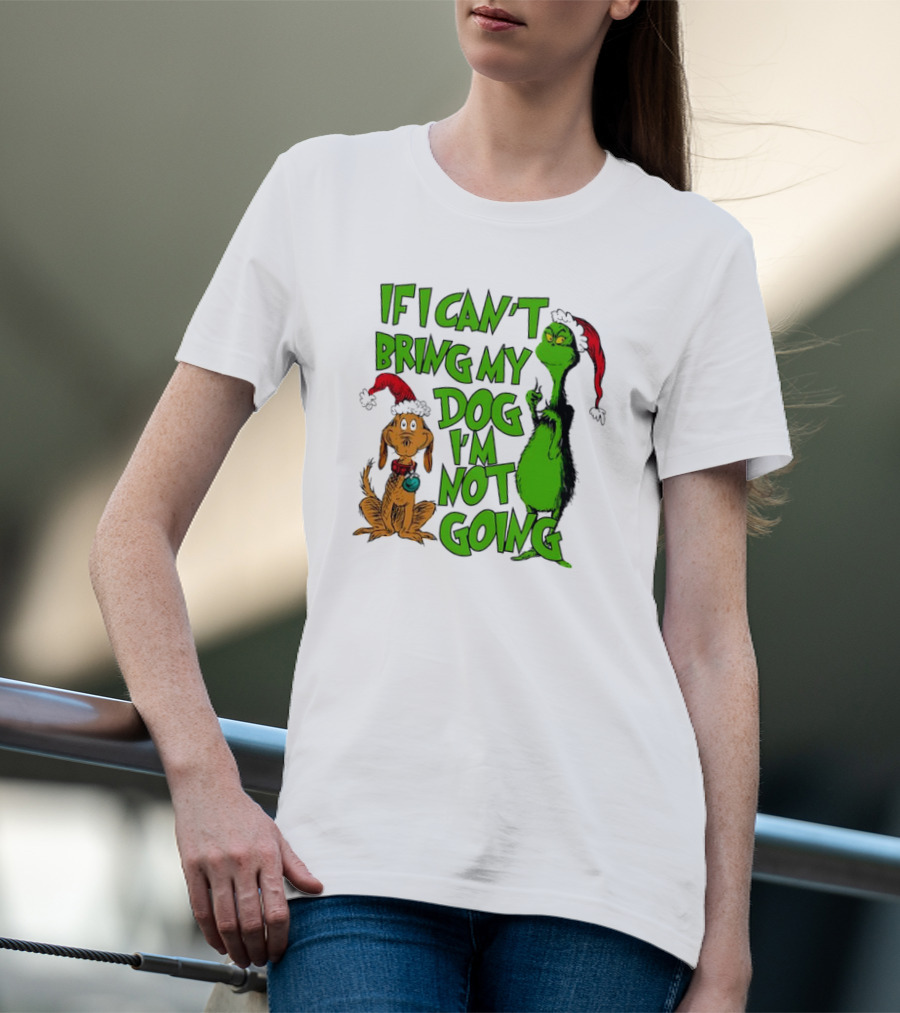 If I Can't Bring My Dog I'm Not Going Grinch Christmas T-Shirt