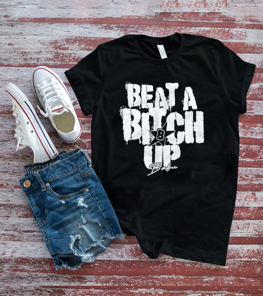 Beat A Btch Up Babu T-Shirt