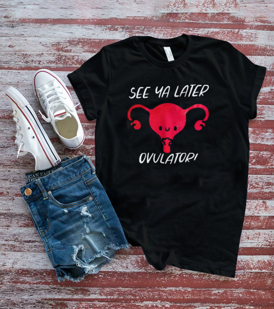 See Ya Later Ovulator Red Uterus T-Shirt