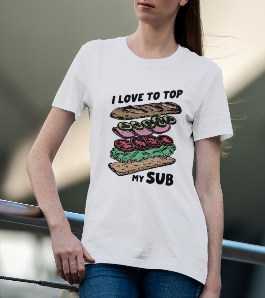 I Love To Top My Sub With Veggies And Bread T-Shirt