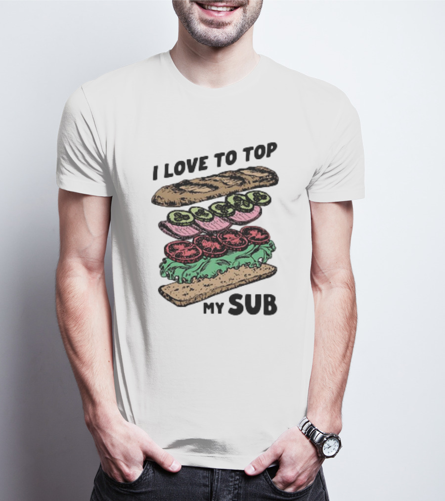 I Love To Top My Sub With Veggies And Bread T-Shirt
