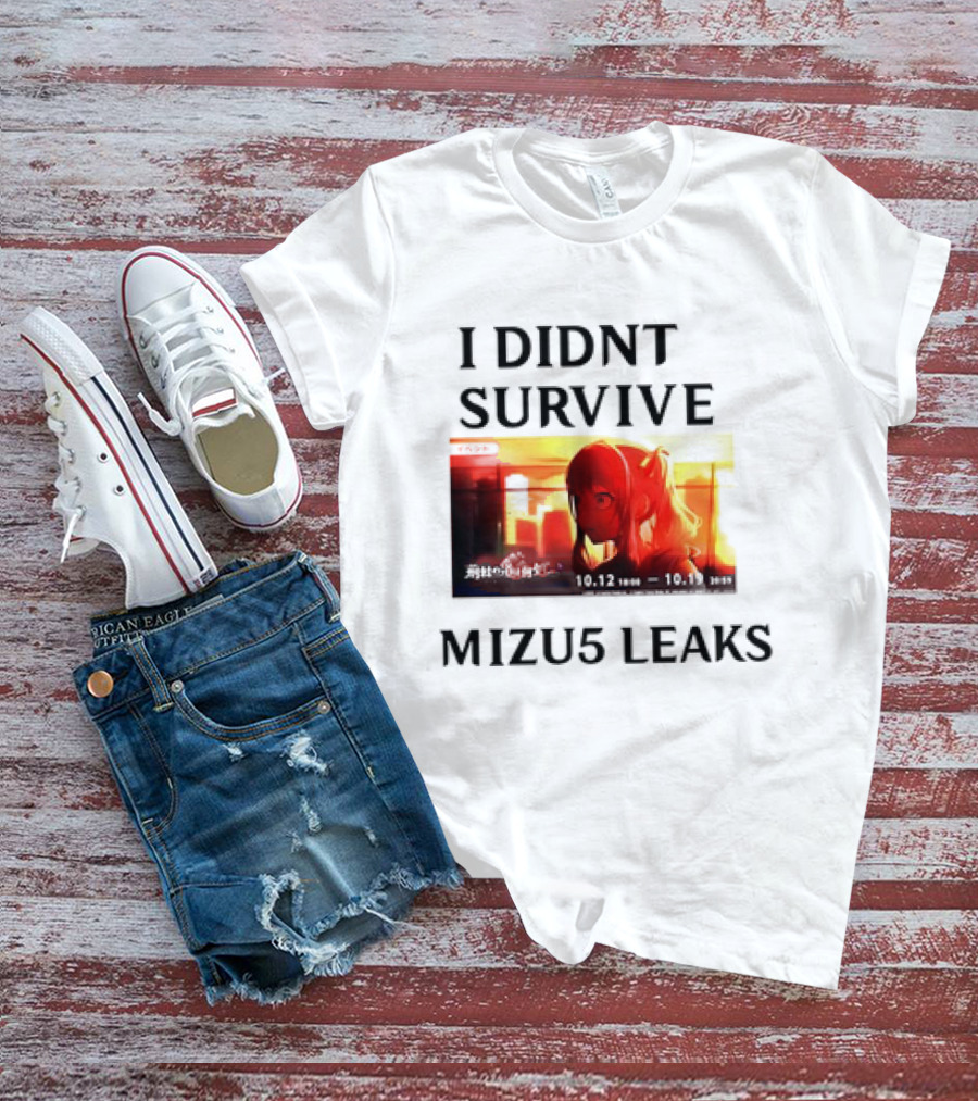 I DIDN'T SURVIVE MIZU5 LEAKS 10.12 10:00 - 10.13 10:59 ANIME T-Shirt
