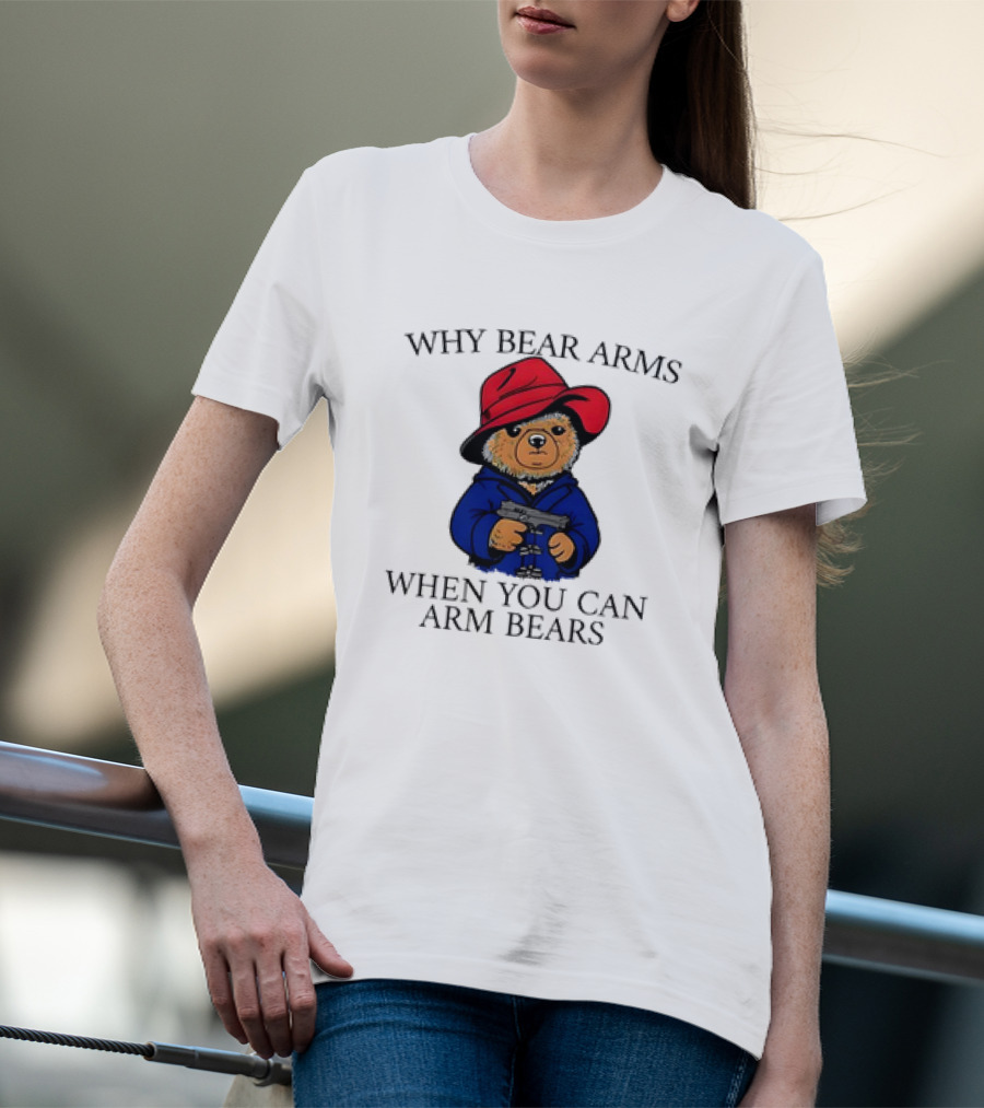 Why Bear Arms When You Can Arm Bears Gun Holding Bear In Red Hat And Blue Coat T-Shirt