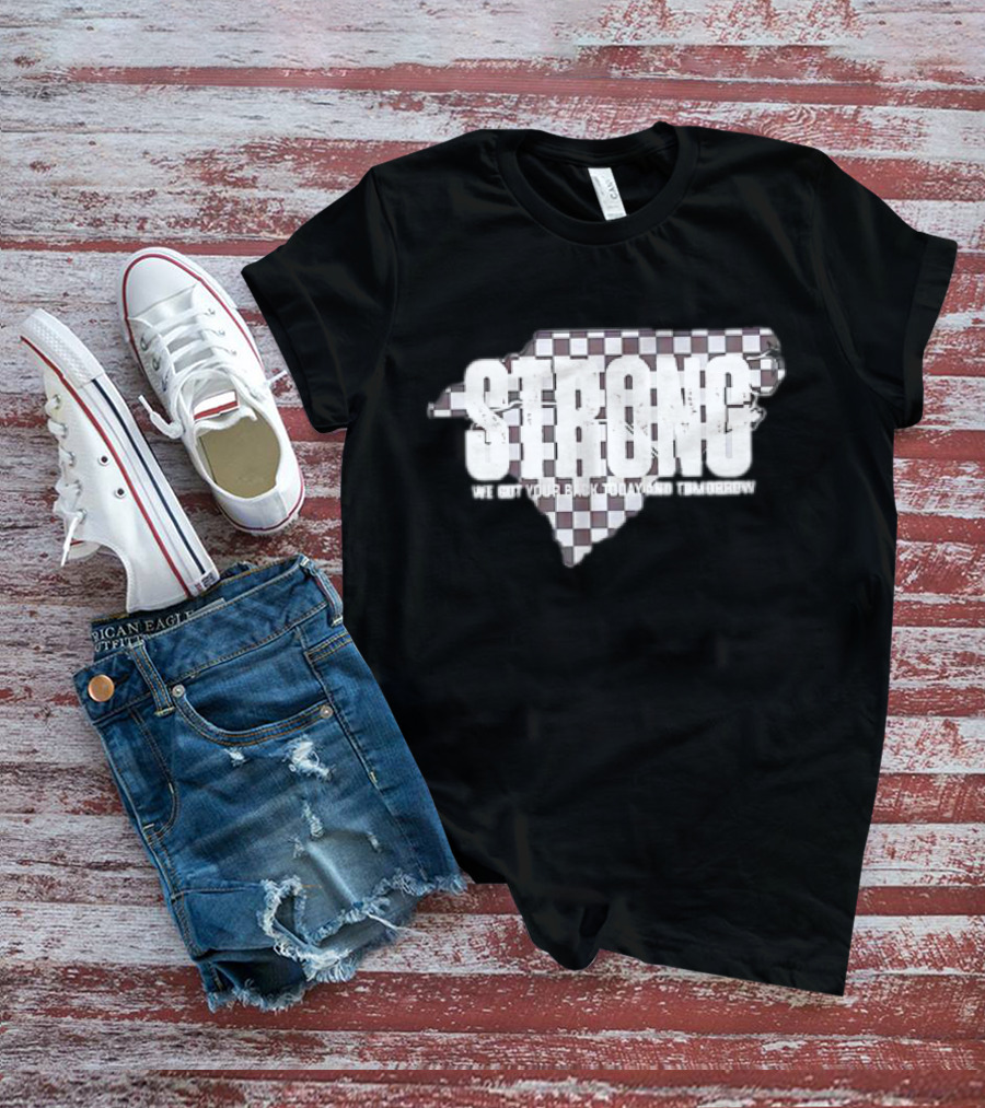 Carolina Strong We Got Your Back Today And Tomorrow T-Shirt