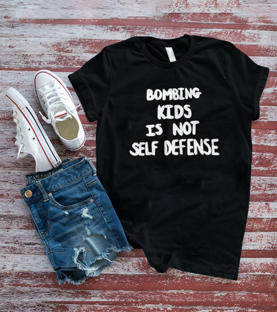 Bombing Kids Is Not Self Defense Anti-War T-Shirt
