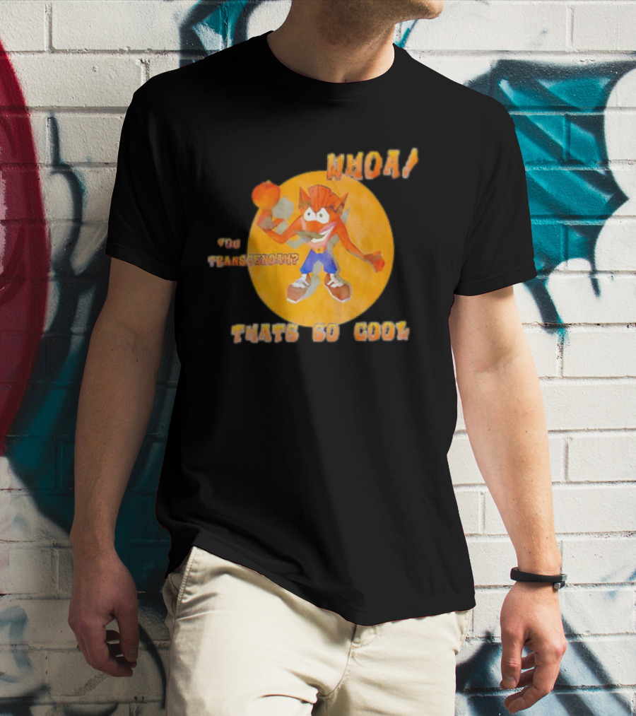 WHOA Crash Bandicoot You Transcendah Thats So Cool T-Shirt