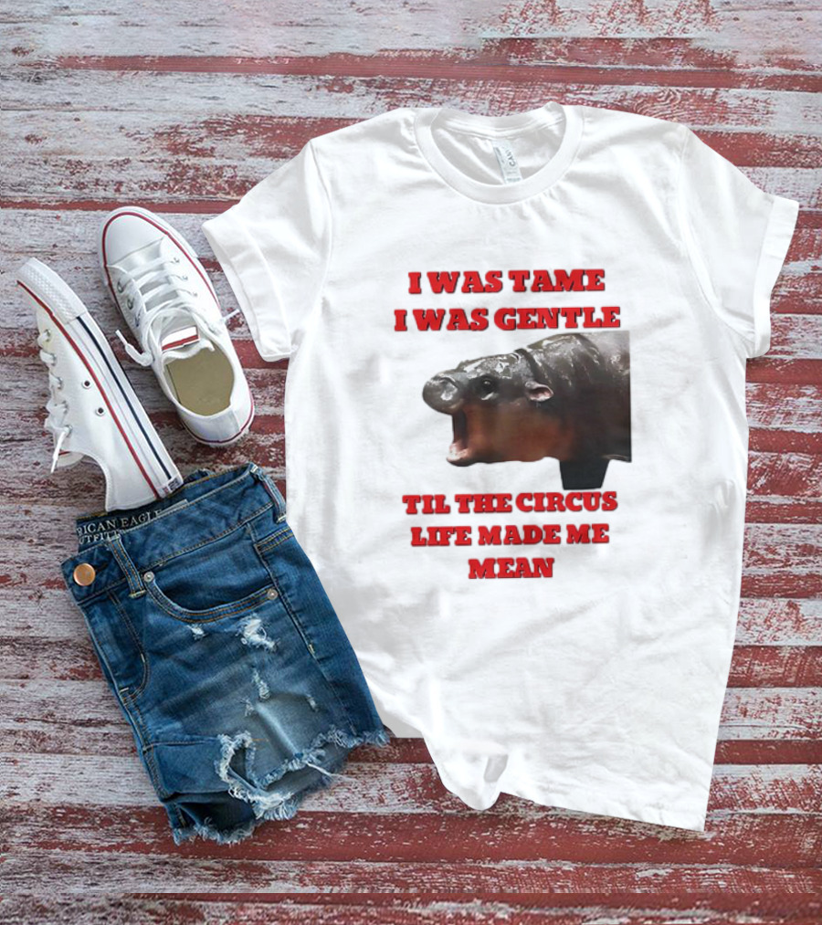 I Was Tame I Was Gentle Til The Circus Life Made Me Mean Roaring Hippopotamus T-Shirt