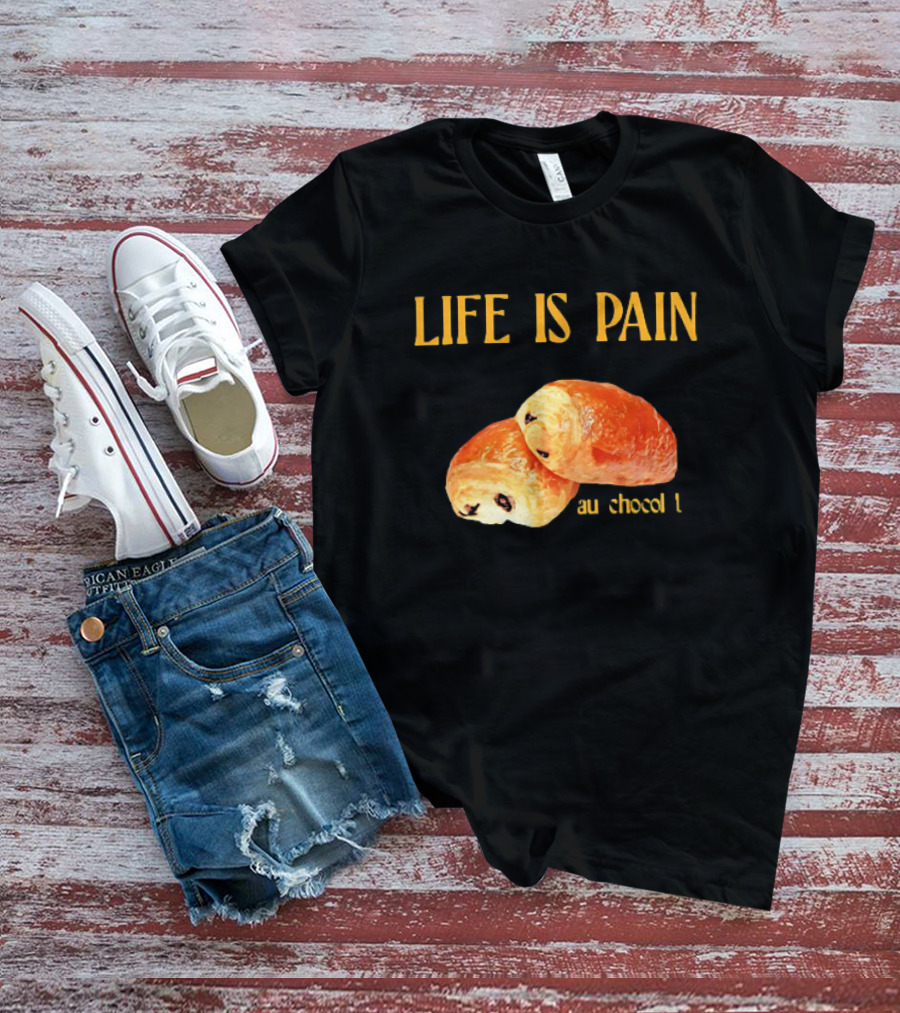 LIFE IS PAIN AU CHOCOLAT T-Shirt
