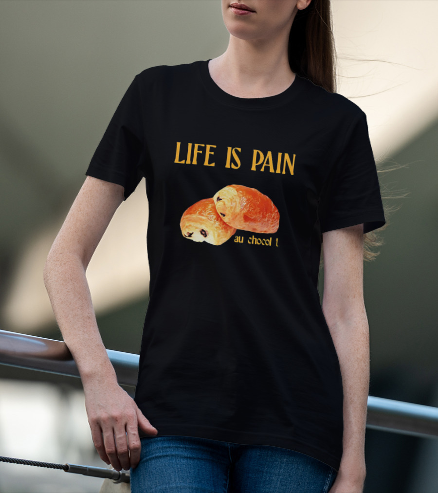 LIFE IS PAIN AU CHOCOLAT T-Shirt