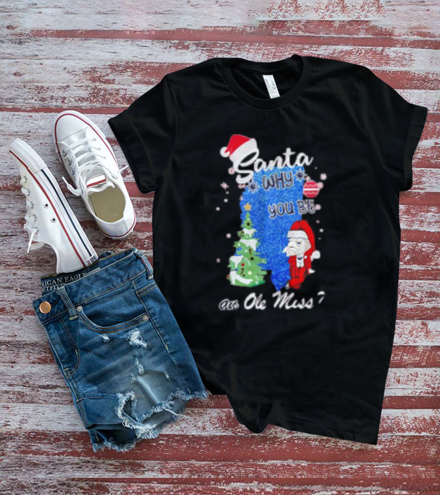 Santa Why You Be An Ole Miss Rebels Christmas Tree Scene T-Shirt