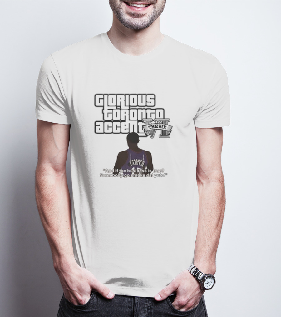 Glorious Toronto Accent VI The Six Carter Somebody Go Smoke Dat Yute T-Shirt