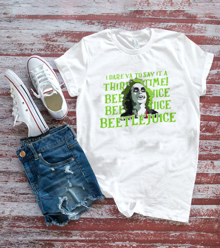 I Dare Ya To Say It A Third Time Beetlejuice Beetlejuice Beetlejuice T-Shirt