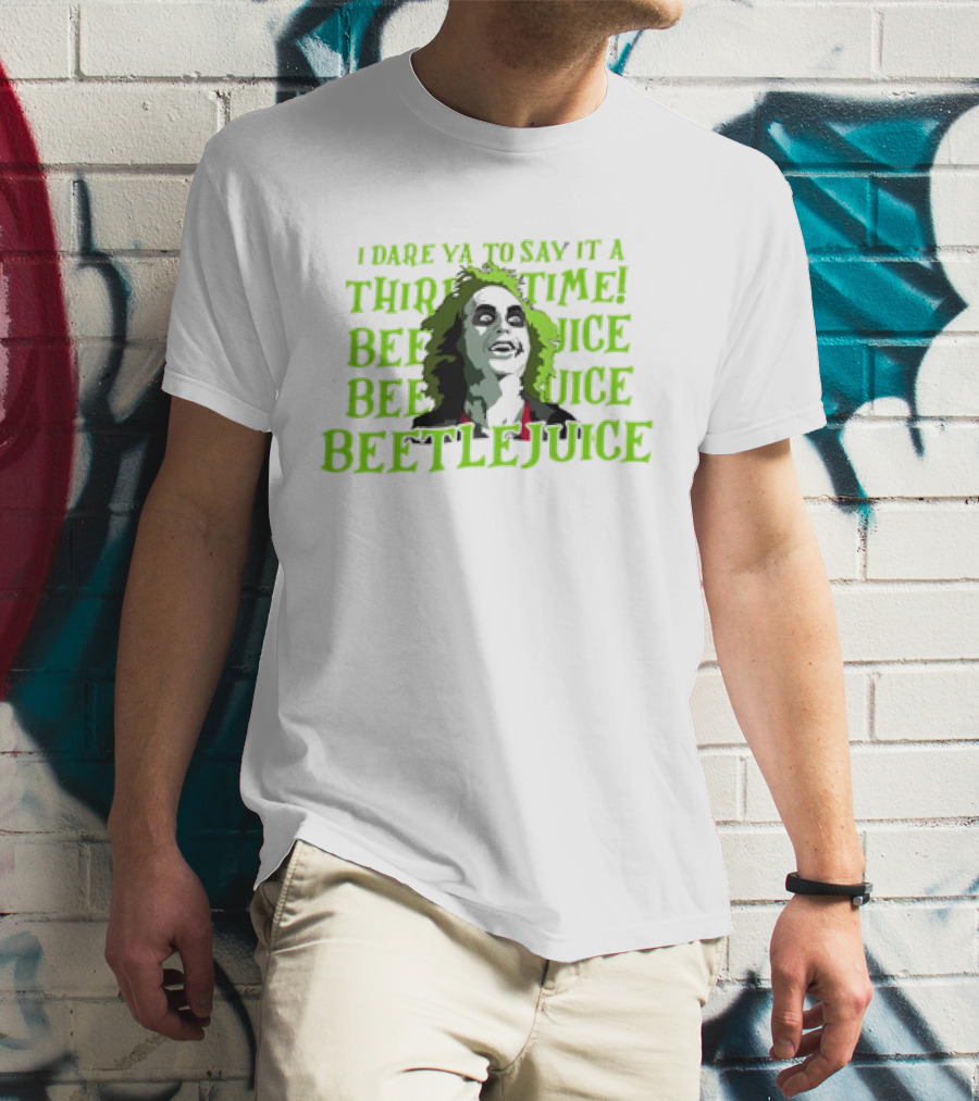 I Dare Ya To Say It A Third Time Beetlejuice Beetlejuice Beetlejuice T-Shirt
