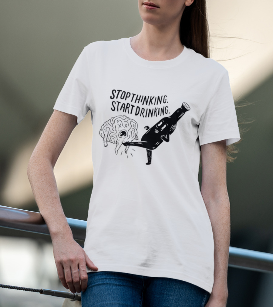 Stop Thinking Start Drinking Beer Bottle Kicking Brain T-Shirt