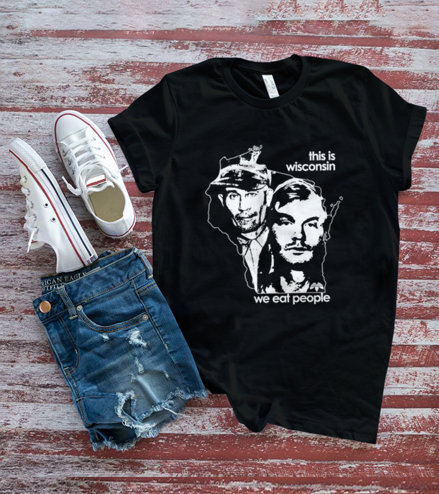 E Gein And J Dahmer This Is Wisconsin We Eat People T-Shirt