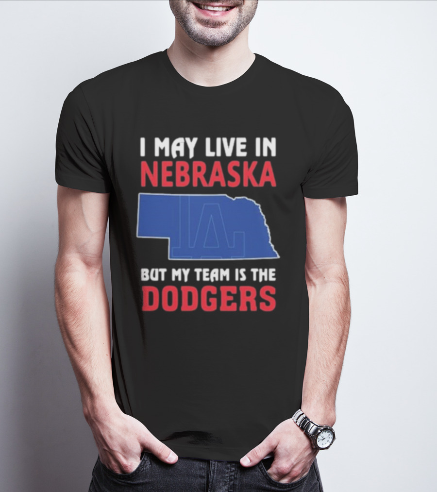 I May Live In Nebraska But My Team Is The Dodgers LA Logo T-Shirt